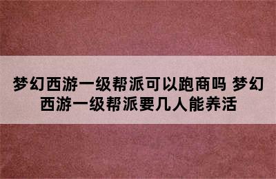 梦幻西游一级帮派可以跑商吗 梦幻西游一级帮派要几人能养活